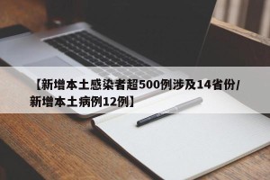 【新增本土感染者超500例涉及14省份/新增本土病例12例】