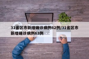 31省区市新增确诊病例62例/31省区市新增确诊病例63例