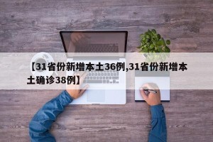 【31省份新增本土36例,31省份新增本土确诊38例】