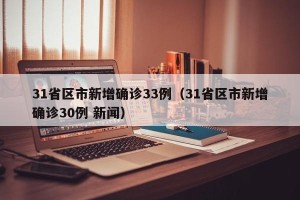 31省区市新增确诊33例（31省区市新增确诊30例 新闻）