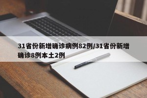 31省份新增确诊病例82例/31省份新增确诊8例本土2例
