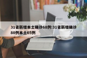 31省新增本土确诊68例:31省新增确诊80例本土65例