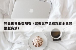 完美世界免费观看（完美世界免费观看全集完整版高清）