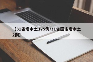 【31省增本土175例/31省区市增本土2例】