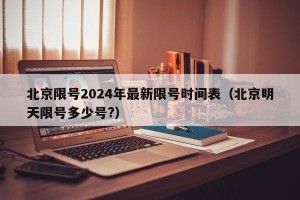北京限号2024年最新限号时间表（北京明天限号多少号?）