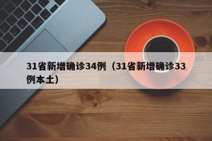 31省新增确诊34例（31省新增确诊33例本土）