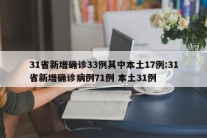 31省新增确诊33例其中本土17例:31省新增确诊病例71例 本土31例