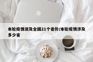 本轮疫情波及全国21个省份/本轮疫情涉及多少省