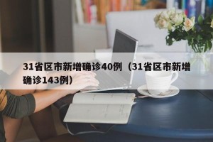 31省区市新增确诊40例（31省区市新增确诊143例）